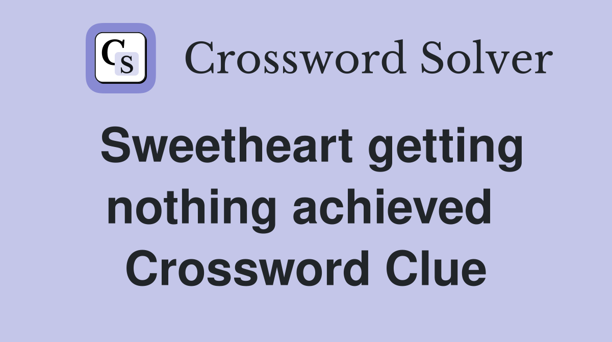 Sweetheart getting nothing achieved  Crossword Clue