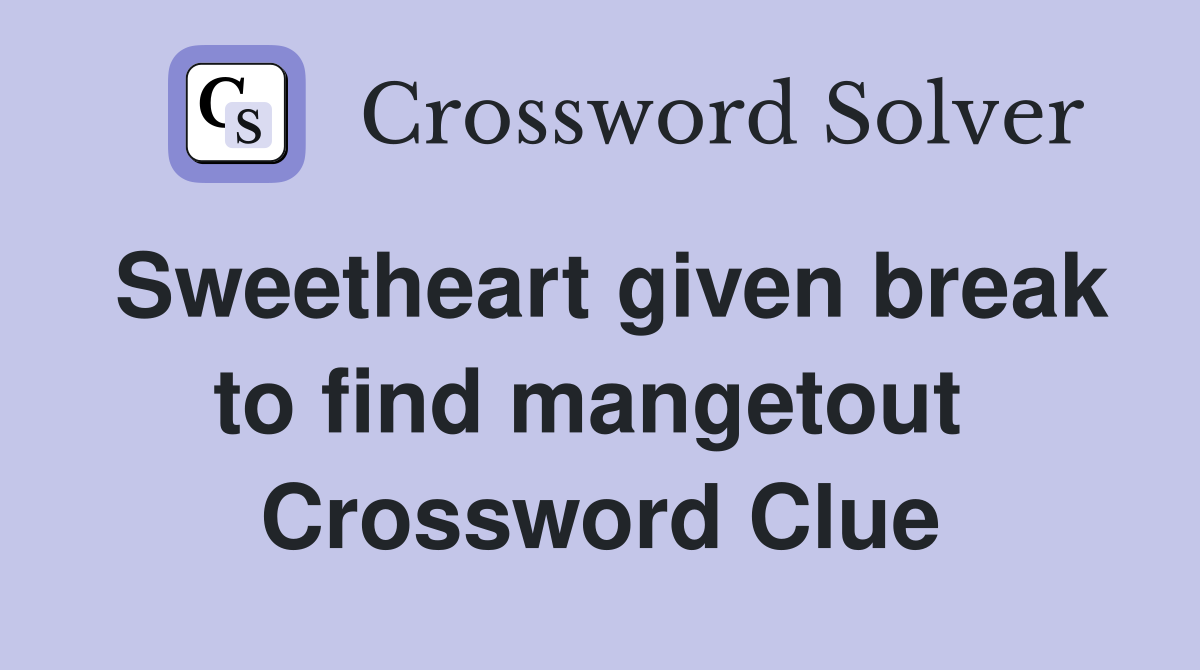 Sweetheart given break to find mangetout  Crossword Clue