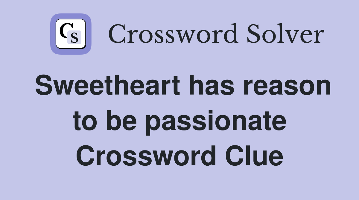 Sweetheart has reason to be passionate Crossword Clue