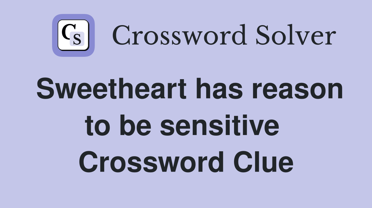 Sweetheart has reason to be sensitive  Crossword Clue