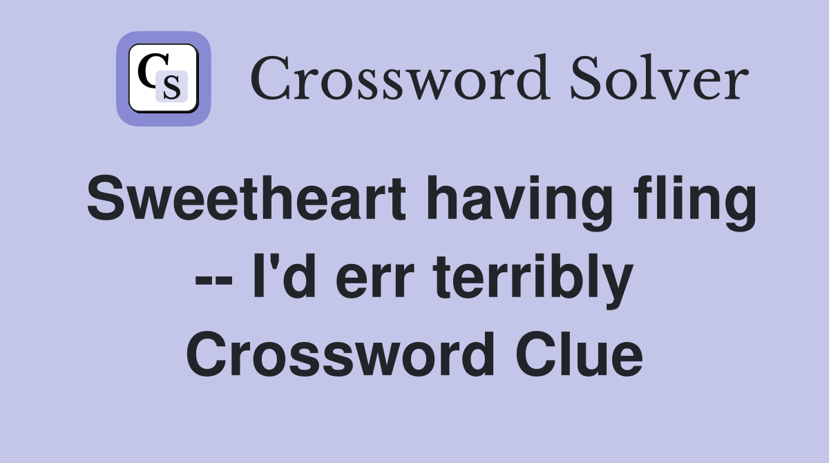 Sweetheart having fling -- I'd err terribly Crossword Clue