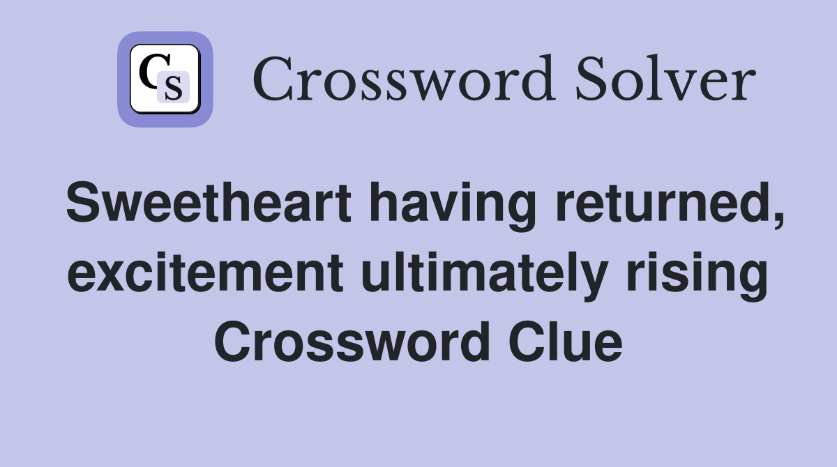 Sweetheart having returned, excitement ultimately rising Crossword Clue