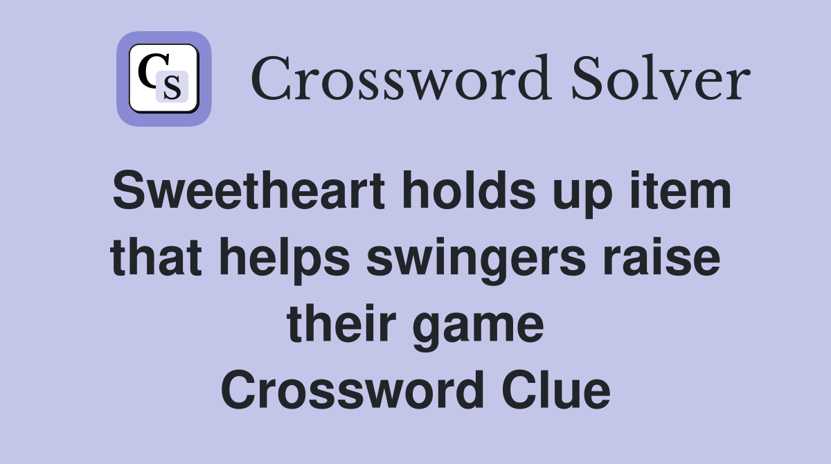 Sweetheart holds up item that helps swingers raise their game Crossword Clue