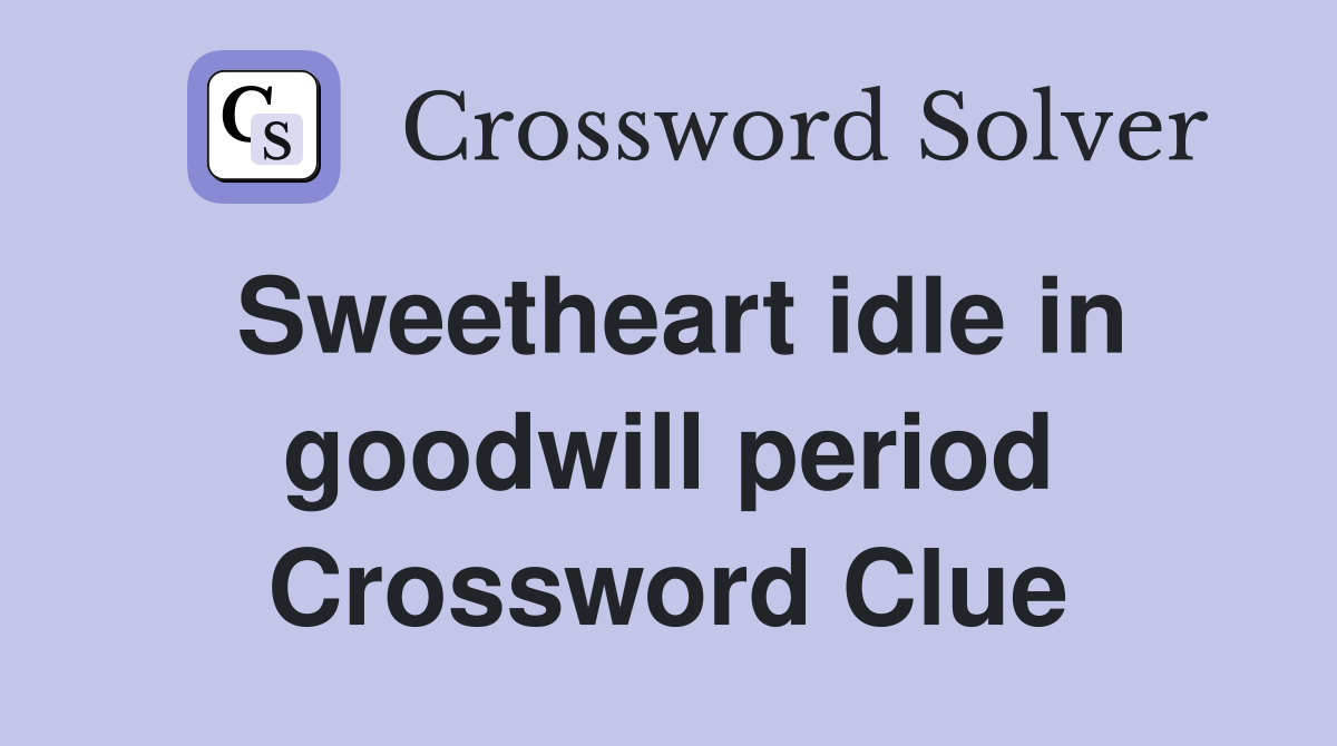 Sweetheart idle in goodwill period Crossword Clue