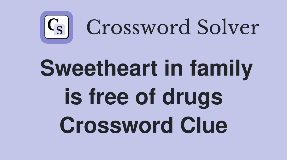 Sweetheart in family is free of drugs Crossword Clue