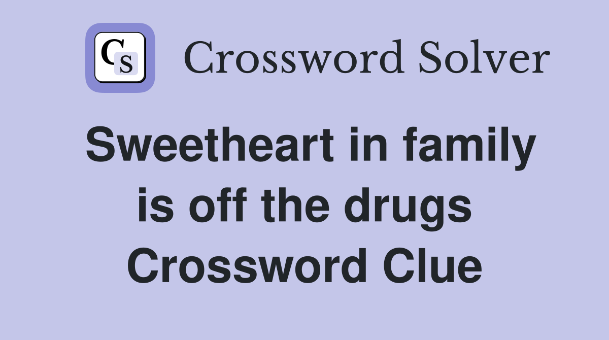Sweetheart in family is off the drugs Crossword Clue