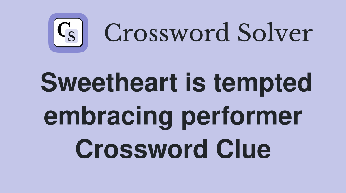 Sweetheart is tempted embracing performer Crossword Clue