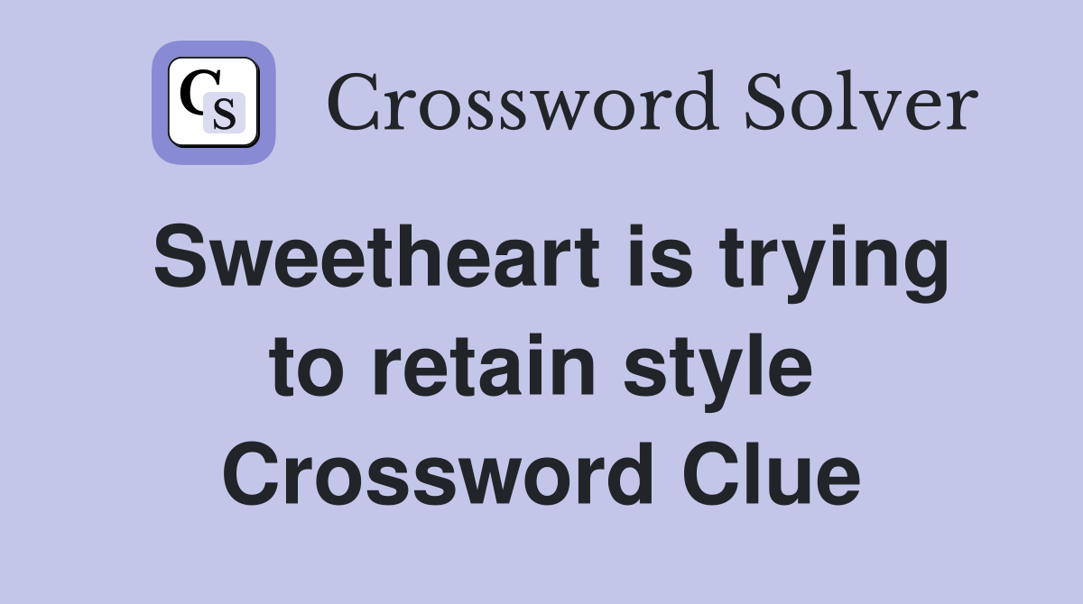 Sweetheart is trying to retain style Crossword Clue