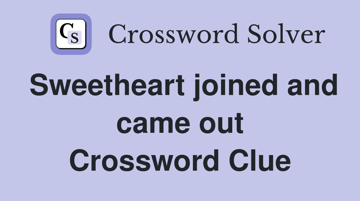 Sweetheart joined and came out Crossword Clue