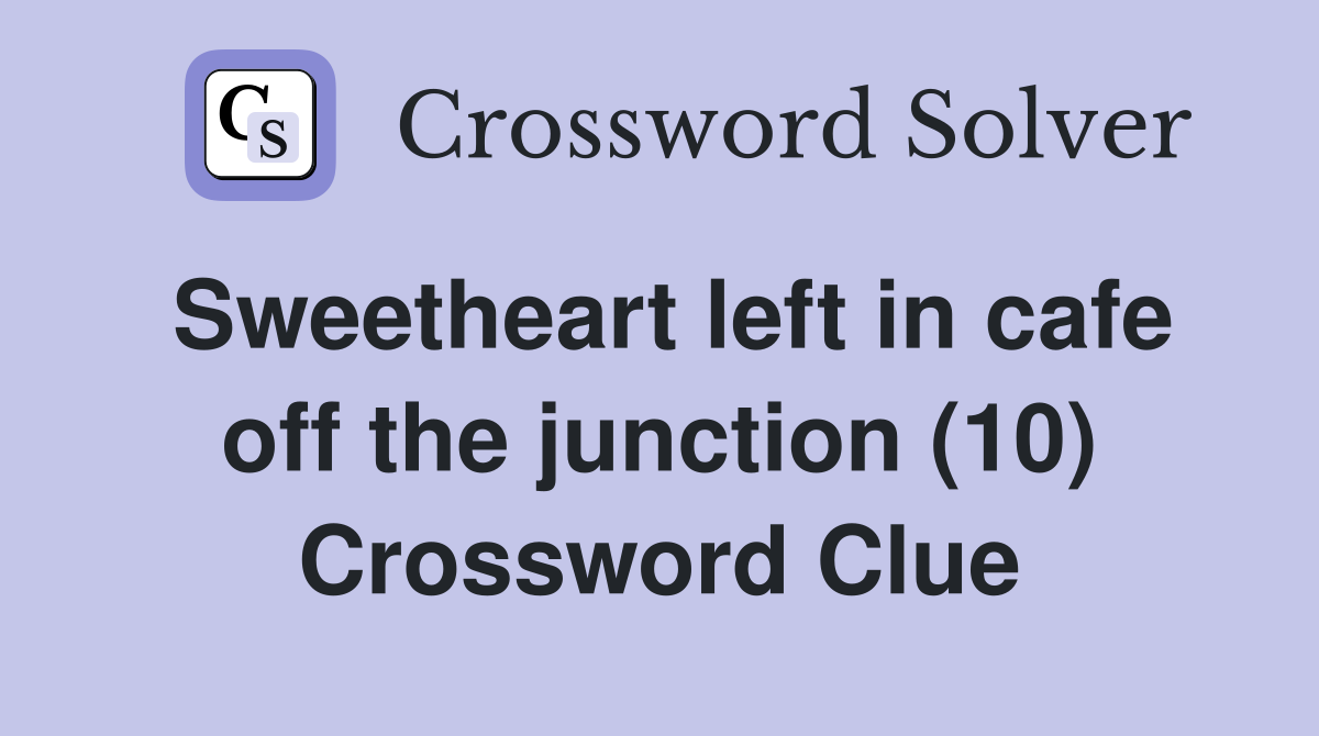 Sweetheart left in cafe off the junction (10) Crossword Clue