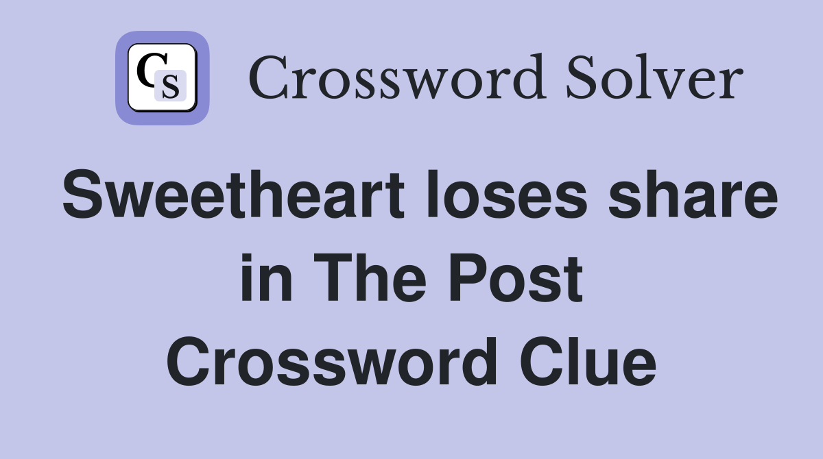 Sweetheart loses share in The Post Crossword Clue