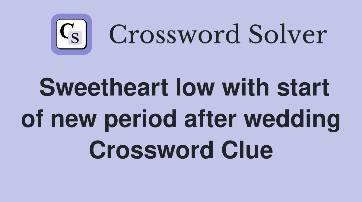 Sweetheart low with start of new period after wedding Crossword Clue