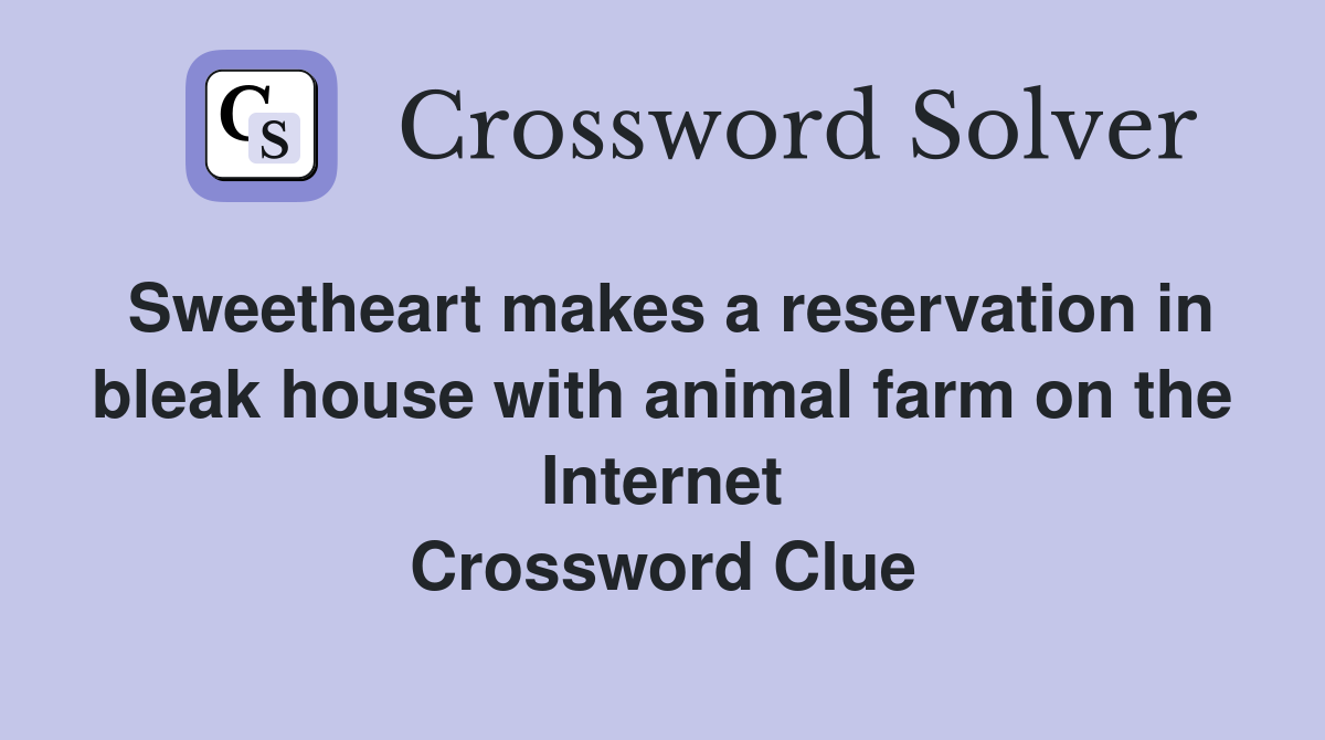 Sweetheart makes a reservation in bleak house with animal farm on the Internet Crossword Clue
