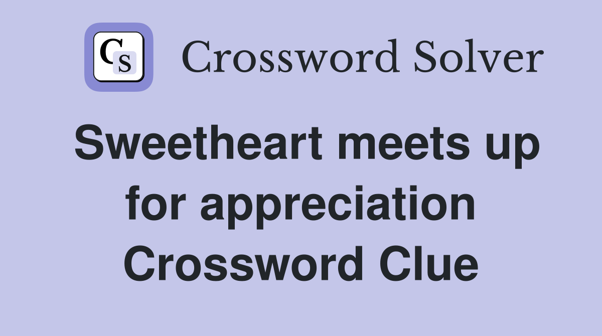 Sweetheart meets up for appreciation Crossword Clue