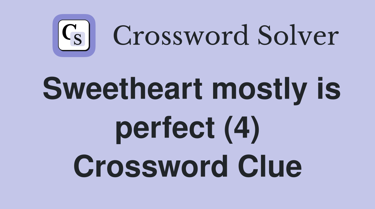 Sweetheart mostly is perfect (4) Crossword Clue