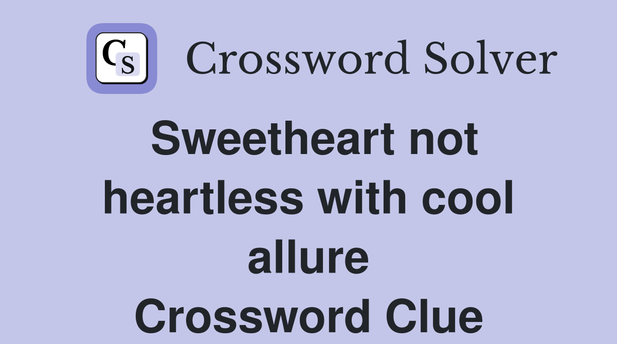 Sweetheart not heartless with cool allure Crossword Clue
