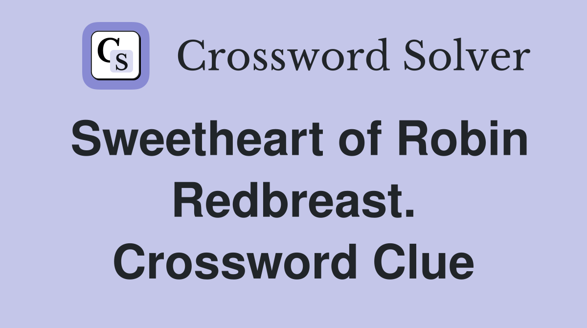 Sweetheart of Robin Redbreast. Crossword Clue