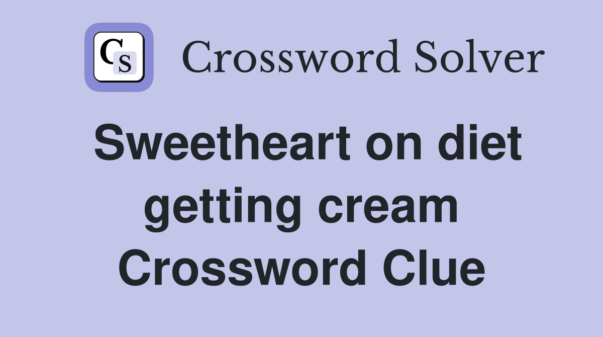 Sweetheart on diet getting cream Crossword Clue