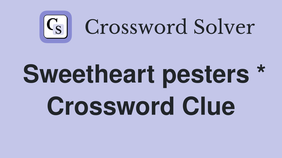 Sweetheart pesters * Crossword Clue