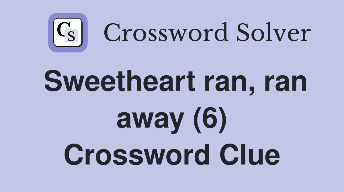 Sweetheart ran, ran away (6) Crossword Clue