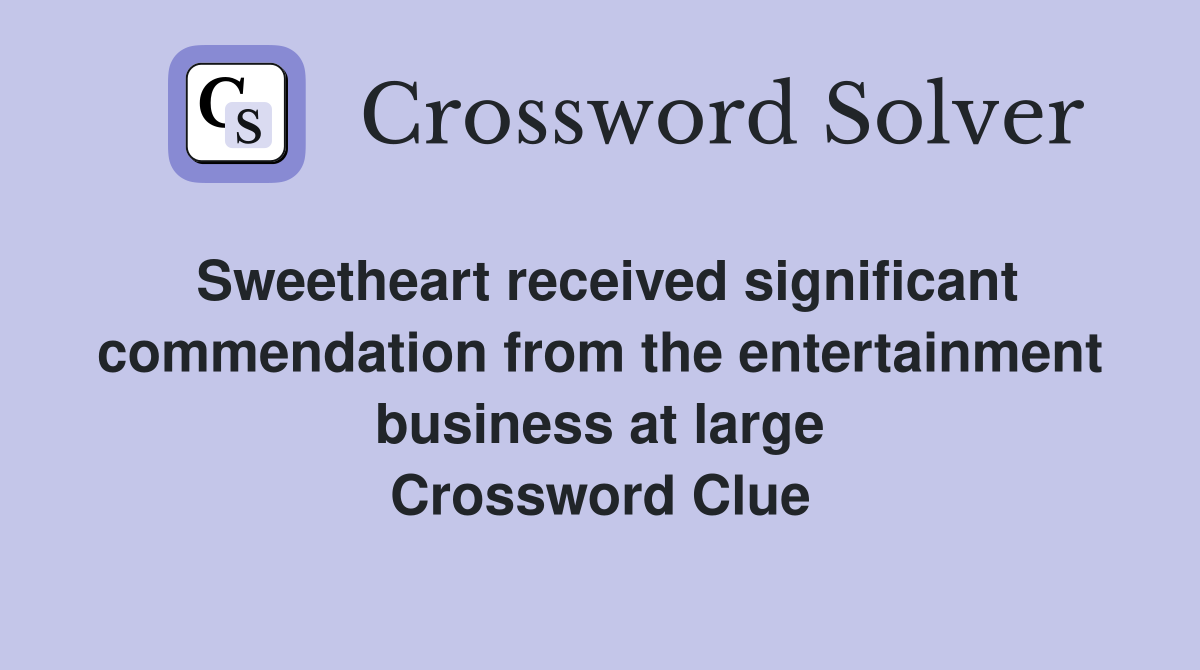 Sweetheart received significant commendation from the entertainment business at large Crossword Clue