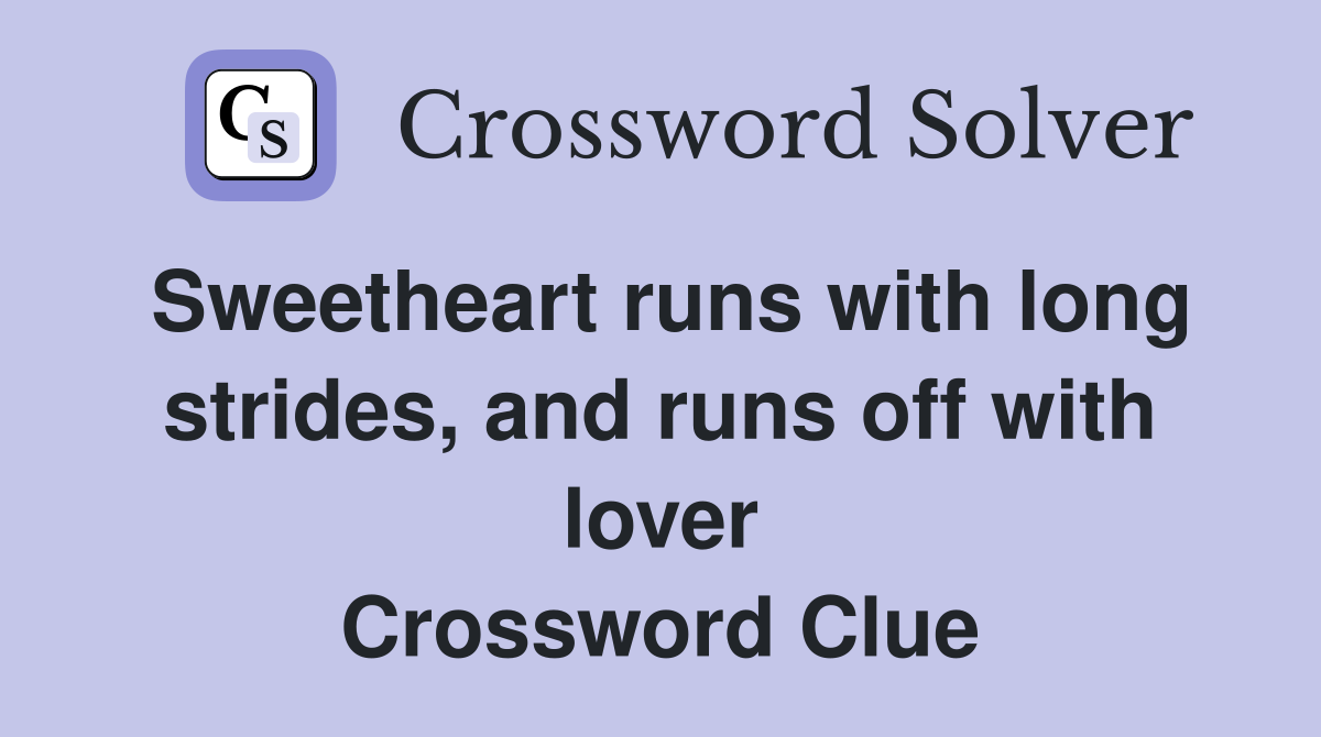 Sweetheart runs with long strides, and runs off with lover Crossword Clue