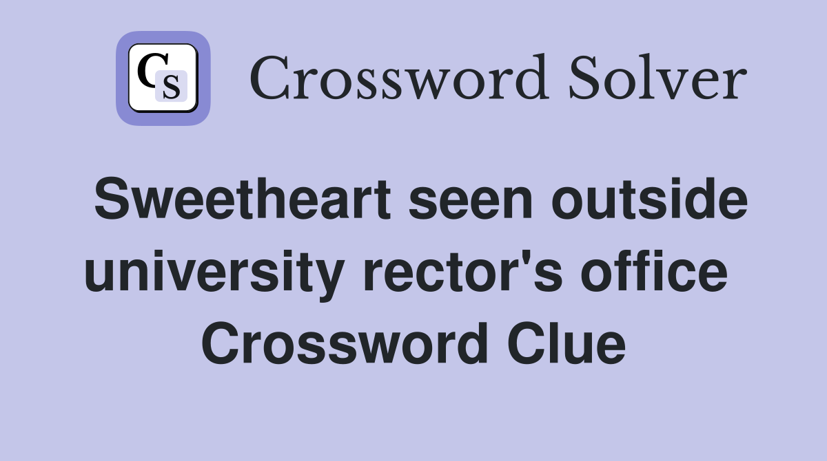 Sweetheart seen outside university rector's office  Crossword Clue
