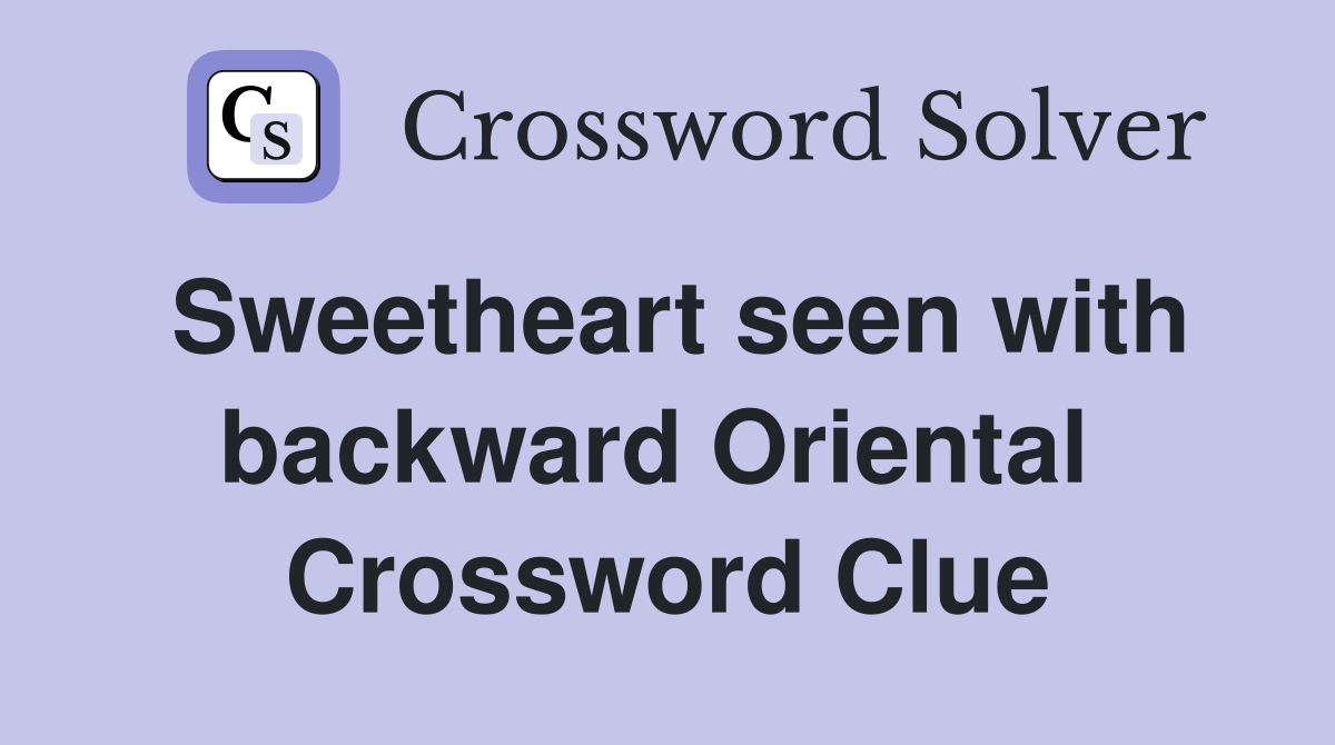 Sweetheart seen with backward Oriental  Crossword Clue