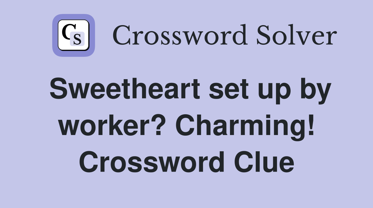 Sweetheart set up by worker? Charming! Crossword Clue