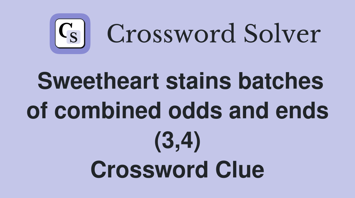 Sweetheart stains batches of combined odds and ends (3,4) Crossword Clue