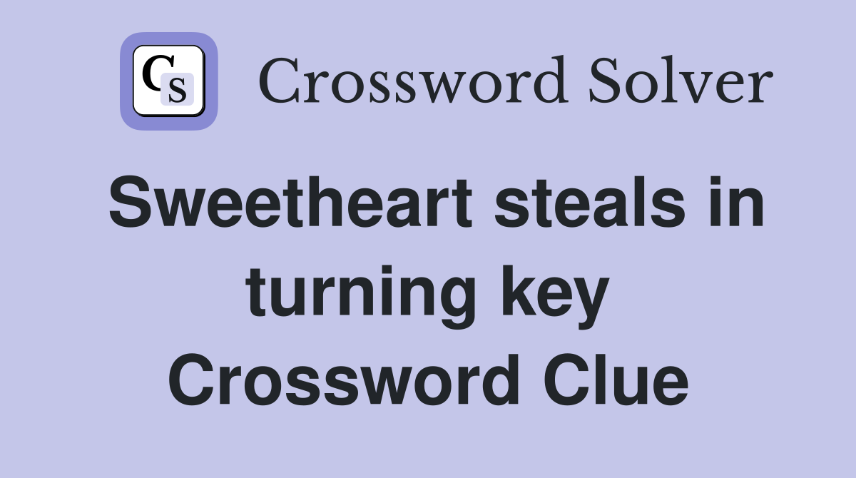 Sweetheart steals in turning key Crossword Clue