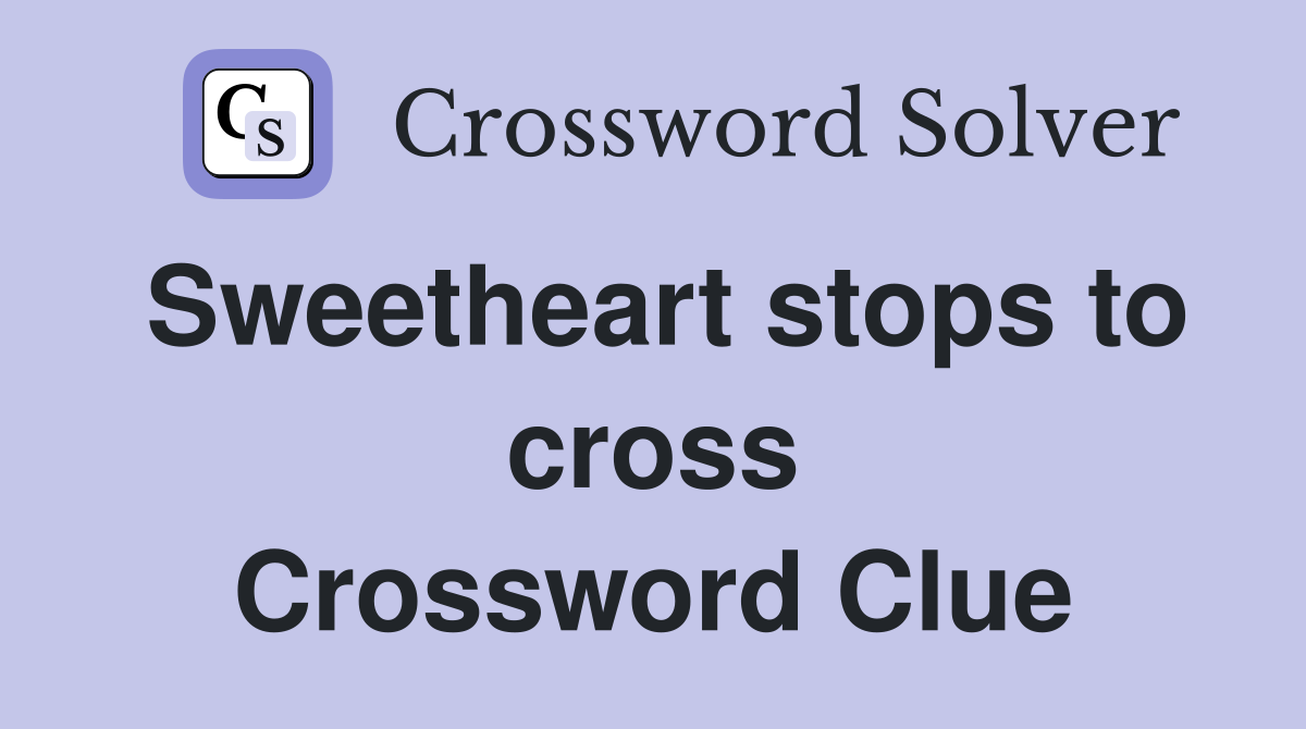 Sweetheart stops to cross Crossword Clue