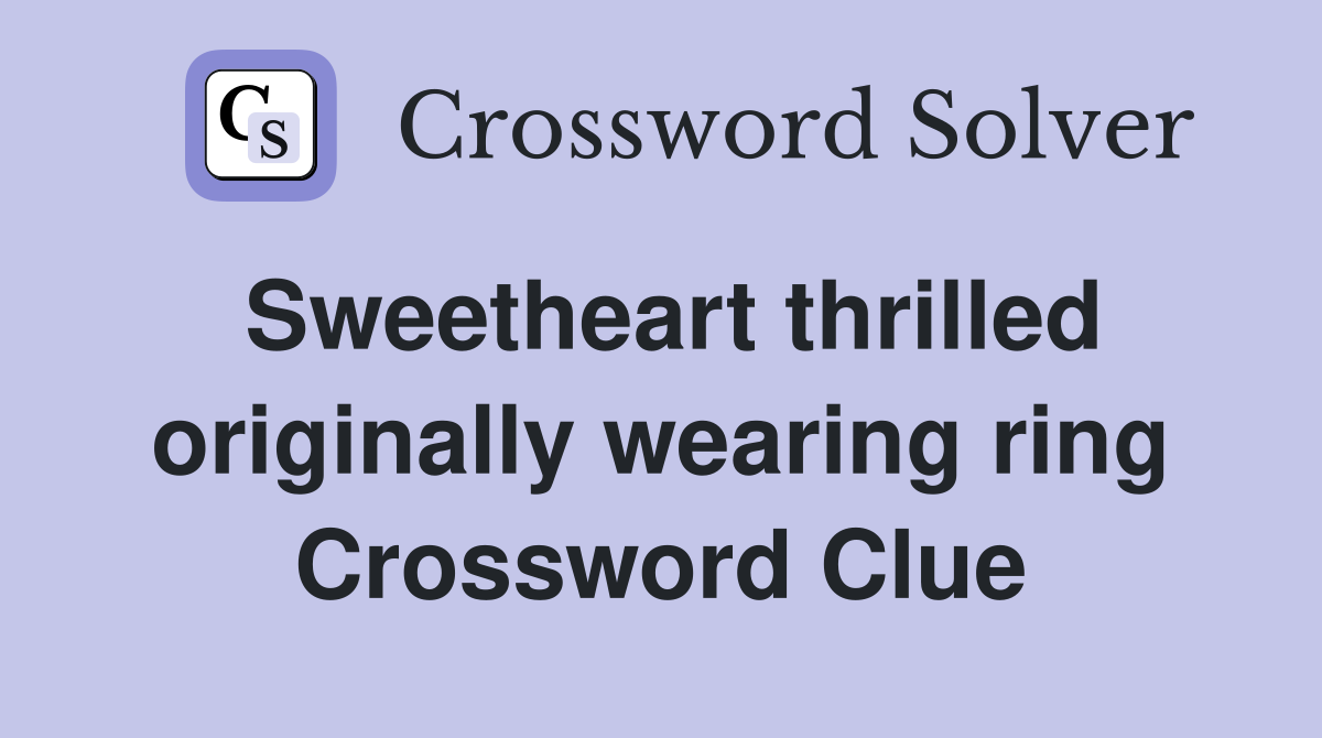 Sweetheart thrilled originally wearing ring Crossword Clue