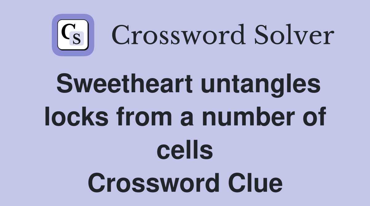 Sweetheart untangles locks from a number of cells Crossword Clue
