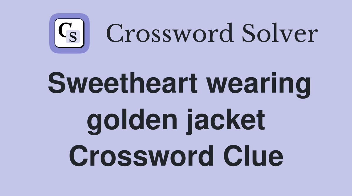 Sweetheart wearing golden jacket Crossword Clue