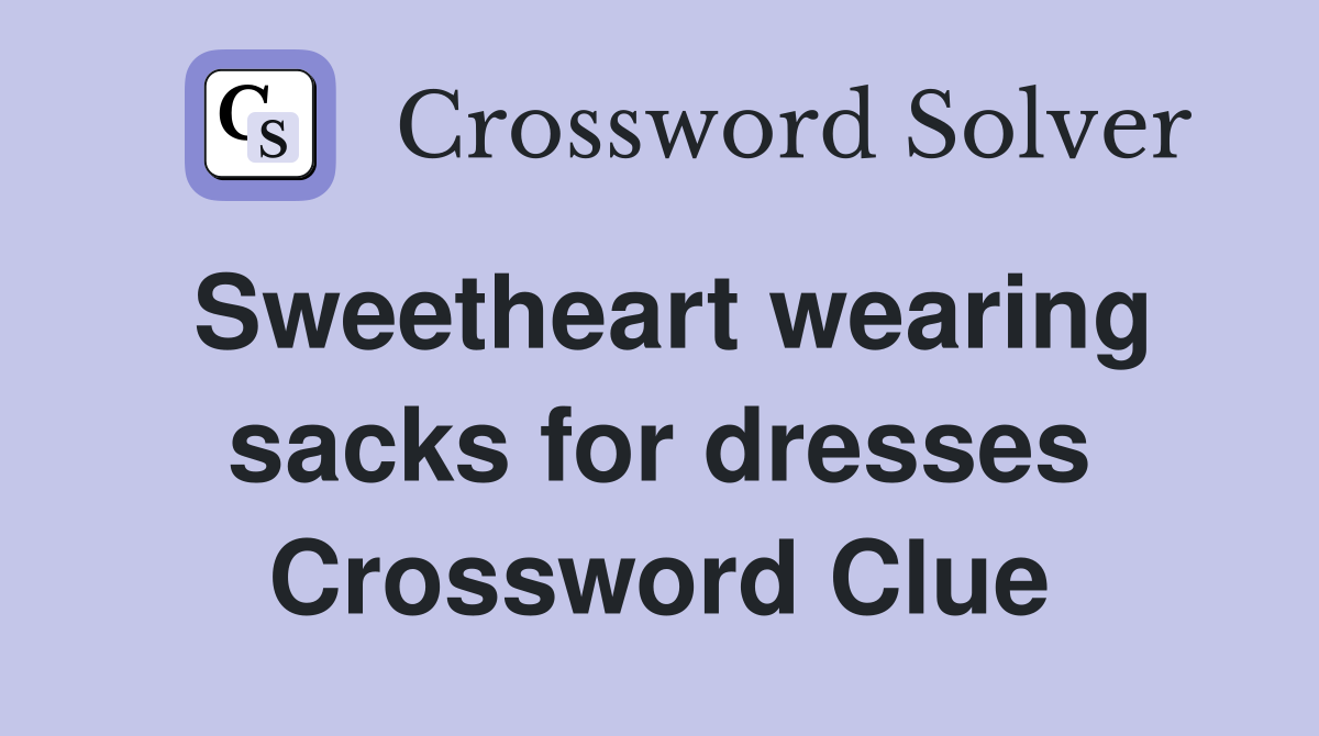 Sweetheart wearing sacks for dresses Crossword Clue