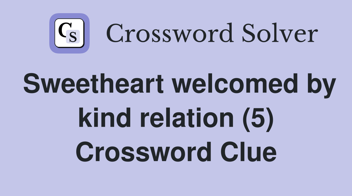 Sweetheart welcomed by kind relation (5) Crossword Clue
