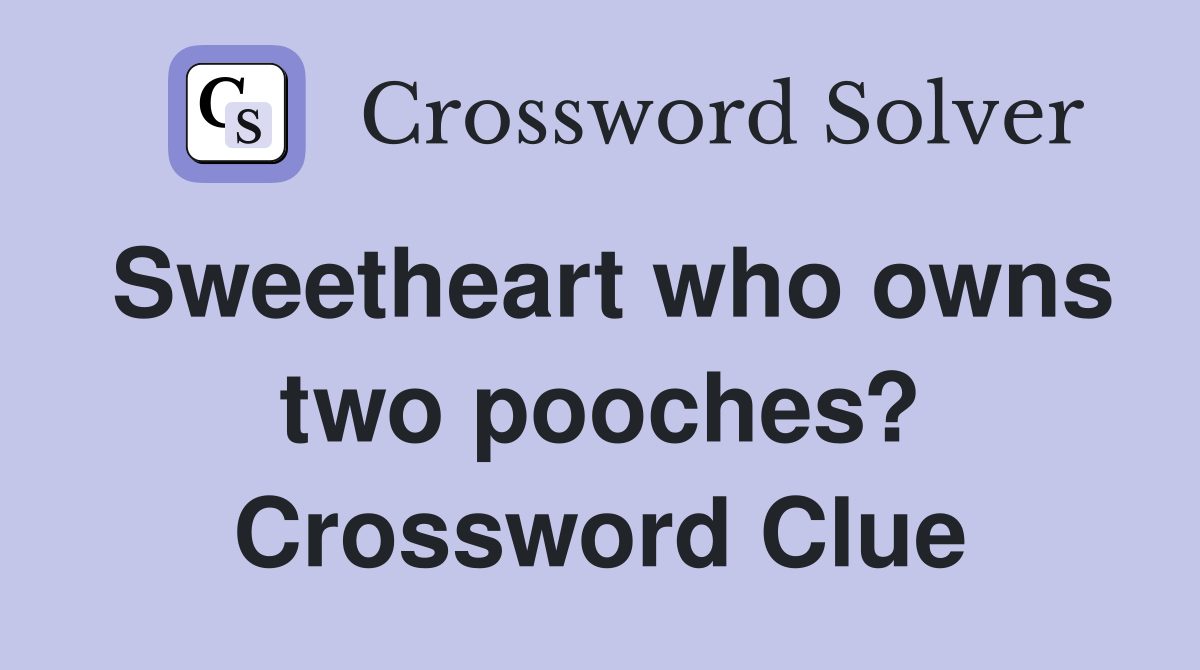 Sweetheart who owns two pooches? Crossword Clue