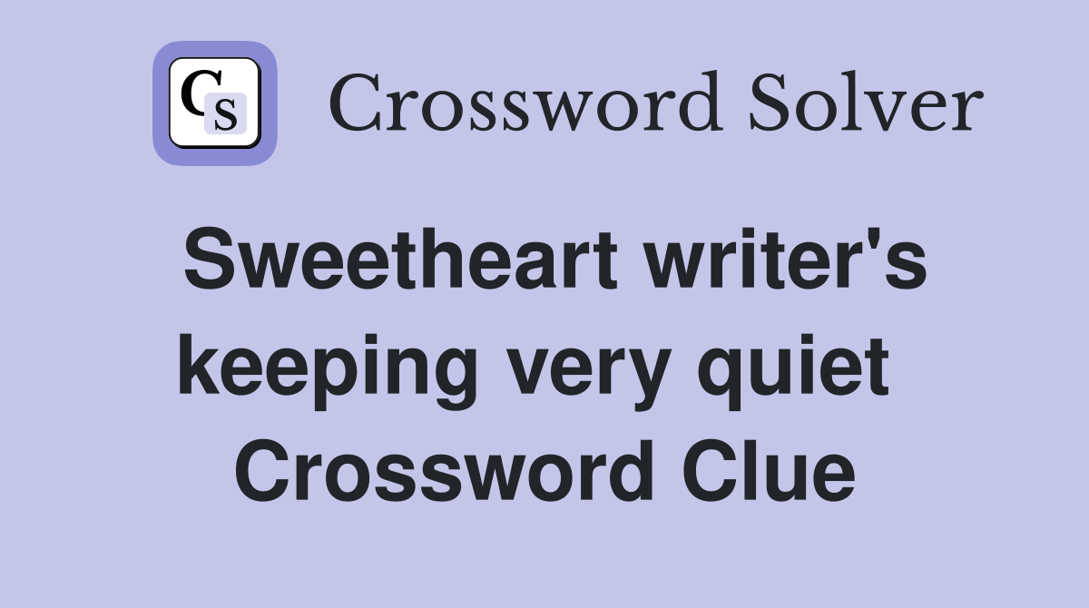 Sweetheart writer's keeping very quiet  Crossword Clue