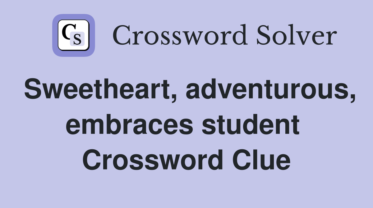 Sweetheart, adventurous, embraces student  Crossword Clue