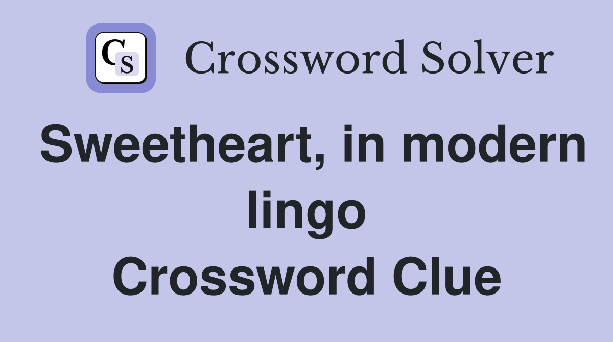 Sweetheart, in modern lingo Crossword Clue