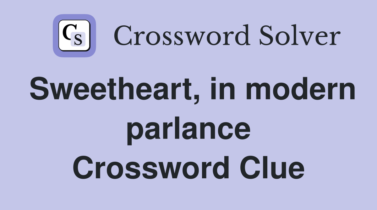 Sweetheart, in modern parlance Crossword Clue