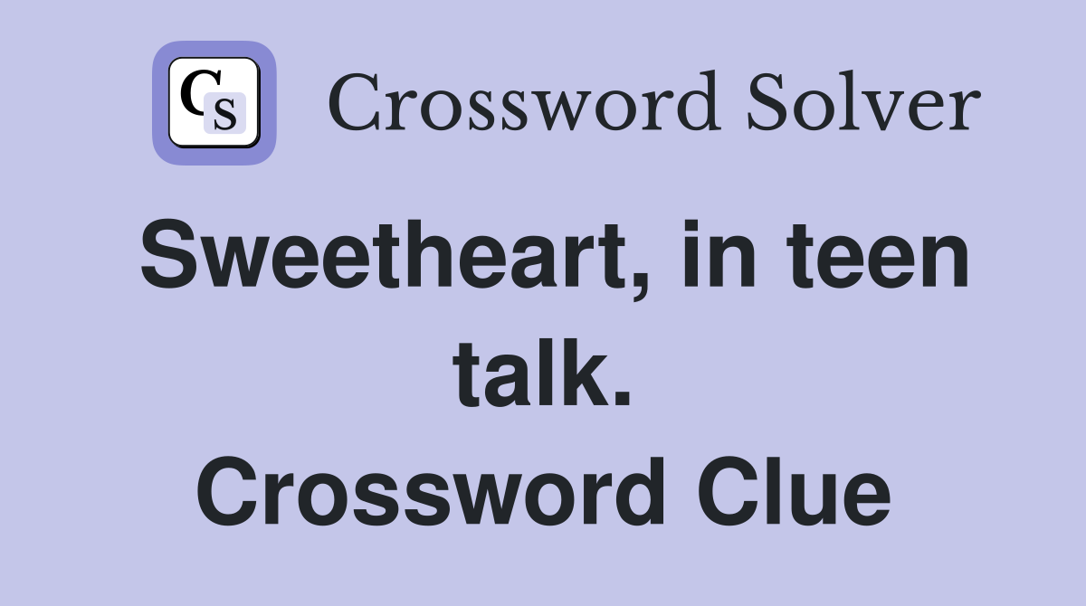 Sweetheart, in teen talk. Crossword Clue