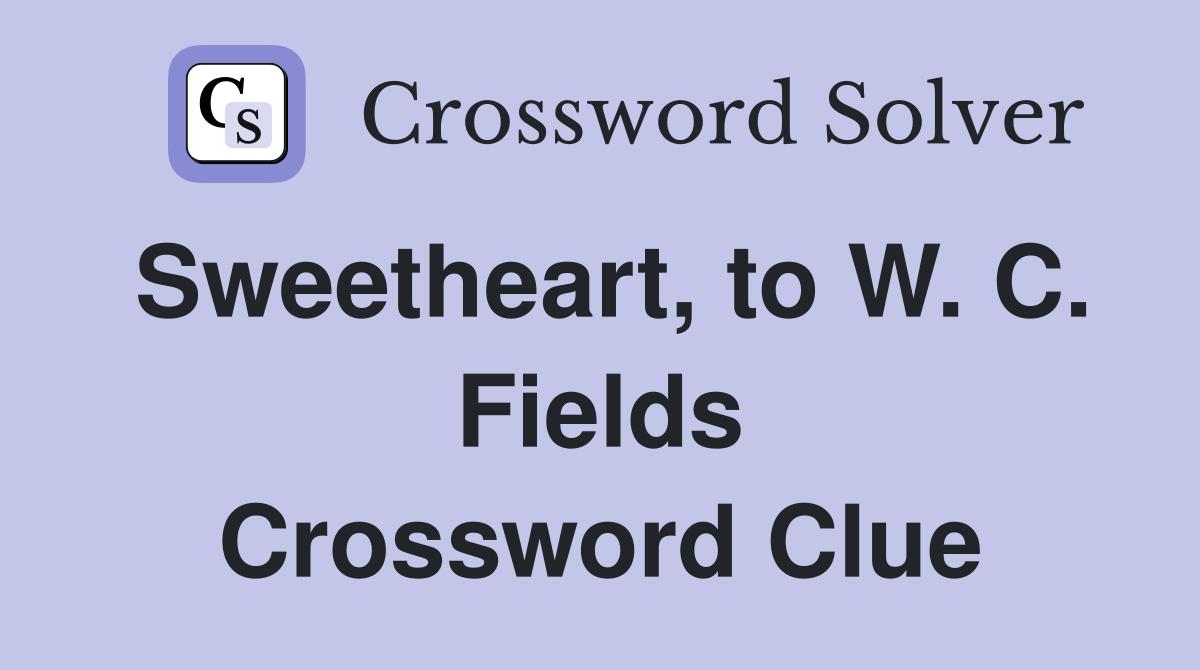 Sweetheart, to W. C. Fields Crossword Clue