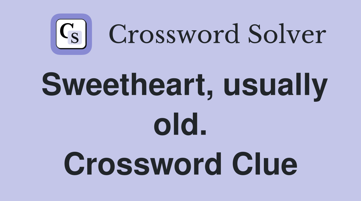 Sweetheart, usually old. Crossword Clue