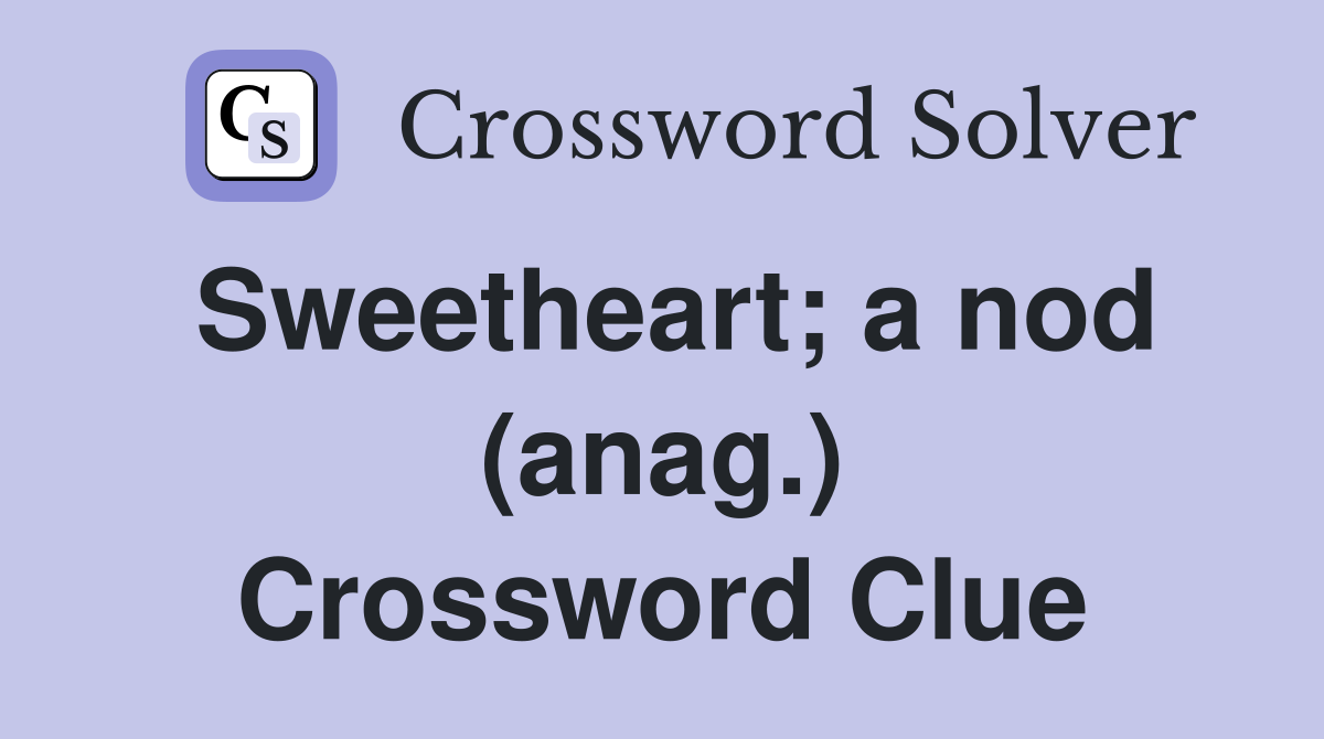 Sweetheart; a nod (anag.) Crossword Clue