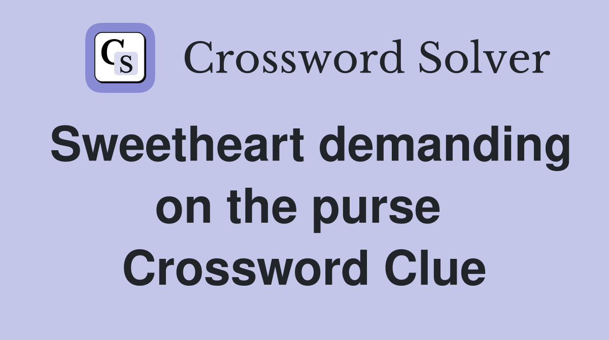 Sweetheart demanding on the purse  Crossword Clue