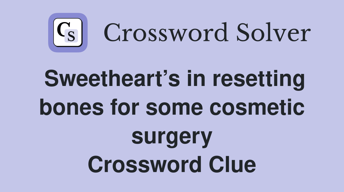 Sweetheart’s in resetting bones for some cosmetic surgery Crossword Clue