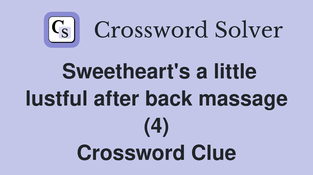 Sweetheart's a little lustful after back massage (4) Crossword Clue