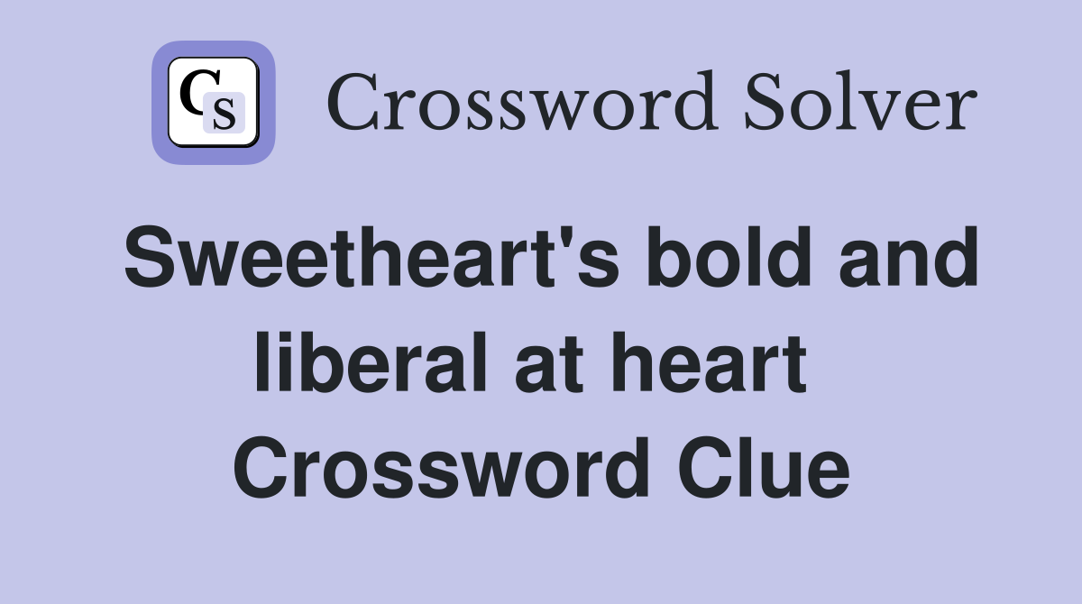 Sweetheart's bold and liberal at heart  Crossword Clue